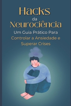 Paperback Hacks da Neurociência: Um Guia Prático Para Controlar a Ansiedade e Superar Crises [Portuguese] Book