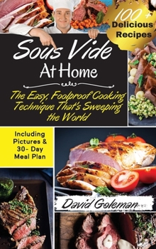 Hardcover Sous Vide at Home: The Easy, Foolproof Cooking Technique That's Sweeping the World - 100+ Best Sous Vide Recipes of All Time- (with Nutrition Facts and Everyday Recipes). (2021 Edition) Book