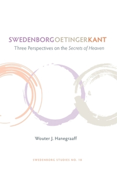 Paperback Swedenborg, Oetinger, Kant: Three Perspectives on the Secrets of Heaven Book