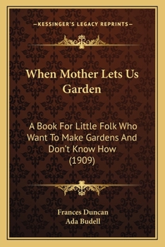 Paperback When Mother Lets Us Garden: A Book For Little Folk Who Want To Make Gardens And Don't Know How (1909) Book