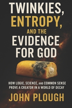 Paperback Twinkies, Entropy, and the Evidence for God: Debunking Atheism with Entropy, Causality, and a Snack Cake Book