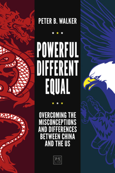 Paperback Powerful, Different, Equal: Overcoming the Misconceptions and Differences Between China and the Us Book