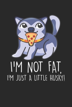 I'm not Fat, I'm just a little Husky!: Husky Hund Pizza Liebe  Notizbuch liniert 120 Seiten für Notizen Zeichnungen Formeln Organizer Tagebuch