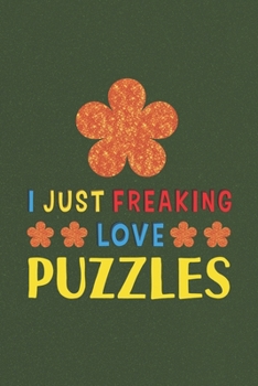I Just Freaking Love Puzzles: Puzzles Lovers Funny Gifts Journal Lined Notebook 6x9 120 Pages