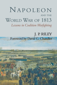 Paperback Napoleon and the World War of 1813: Lessons in Coalition Warfighting Book