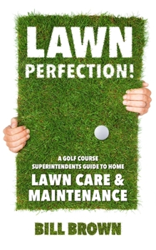 Paperback Lawn Perfection!: A Golf Course Superintendent's Guide To Home Lawn Care And Maintenance Book