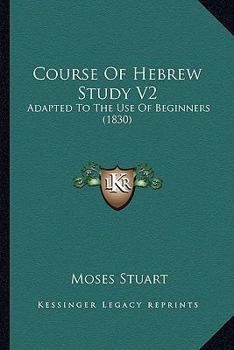 Paperback Course Of Hebrew Study V2: Adapted To The Use Of Beginners (1830) Book