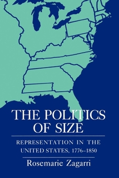Hardcover The Politics of Size: Representation in the United States, 1776 1850 Book