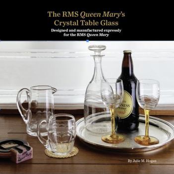 The RMS Queen Mary's Crystal Table Glass: Designed and manufactured expressly for the RMS Queen Mary