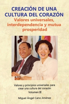 Creación de una Cultura del Corazón: Valores universales, interdependencia y mutua prosperidad (Valores y principios universales para crear una cultura del corazón) (Spanish Edition)