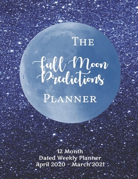 The Full Moon Predictions Planner, for the Zodiac Year April 2020 - March 2021: dated, yearly Astrology and Lunar planning calendar with quotes and notes; 1 page per week spread; Blue Sparkle Cover