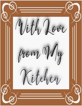 Paperback With Love from My Kitchen: My Recipes Keeper: Journal to Write In Recipe Cards and Cooking Gifts, chic Food Cookbook Design, Document all Your Sp Book