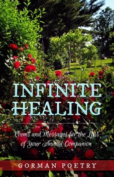 Paperback Infinite Healing: Poems and Messages for the Loss of Your Animal Companion: Poems and Messages Book