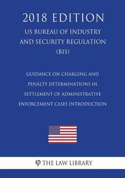 Paperback Guidance on Charging and Penalty Determinations in Settlement of Administrative Enforcement Cases Introduction (US Bureau of Industry and Security Reg Book