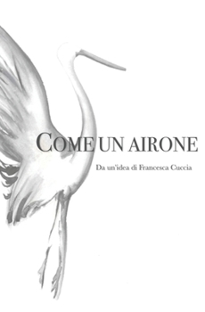 Paperback Come un Airone: Da un'idea di Francesca Cuccia [Italian] Book