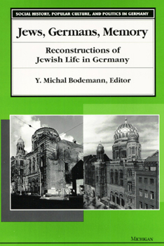 Jews, Germans, Memory: Reconstructions of Jewish Life in Germany (Social History, Popular Culture, and Politics in Germany)