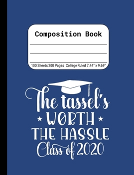 The Tassel's Worth the Hassle Class of 2020: Blank Composition Notebook for Class of 2020 Seniors, 2020 Graduation Gift, Lined Journal 100 Pages, College Rule Book, Blue
