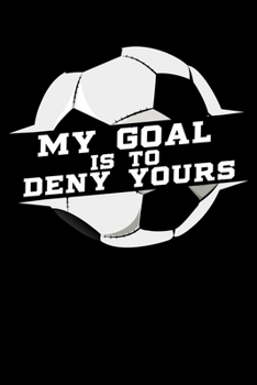 Paperback My Goal is To Deny Yours: Soccer Goalie Lined Notebook Journal Diary 6x9 Book