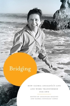 Paperback Bridging: How Gloria Anzaldúa's Life and Work Transformed Our Own Book
