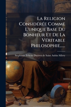 Paperback La Religion Considérée Comme L'unique Base Du Bonheur Et De La Véritable Philosophie...... [French] Book