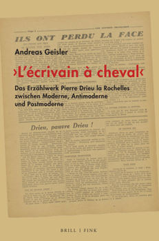 'L'ecrivain a Cheval': Das Erzahlwerk Pierre Drieu La Rochelles Zwischen Moderne, Antimoderne Und Postmoderne (German Edition)