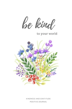 Paperback Be Kind to your World. Kindness and Gratitude Positive Journal: Inspirational Personalized Journal to write in it's a great gift idea. The Power of Po Book