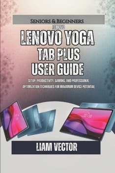 Lenovo Yoga Tab Plus User Guide: Setup, Productivity, Gaming, and Professional Optimization Techniques for Maximum Device Potential (The Lenovo Tablet ... Guide: Essential Handbooks for Every User)