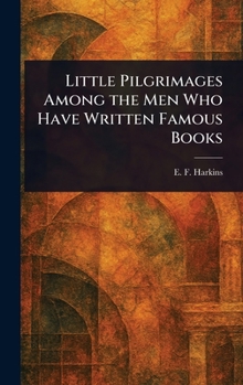 Little Pilgrimages Among the Men Who Have Written Famous Books