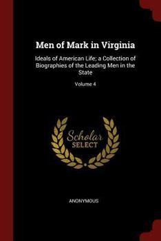 Men of Mark in Virginia: Ideals of American Life; a Collection of Biographies of the Leading Men in the State; Volume 4