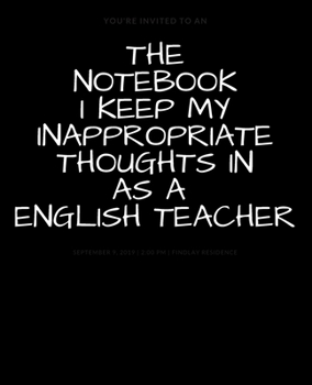 Paperback The Notebook I Keep My Inappropriate Thoughts In As A English Teacher: BLANK - JOURNAL - NOTEBOOK - COLLEGE RULE LINED - 7.5" X 9.25" -150 pages: Funn Book