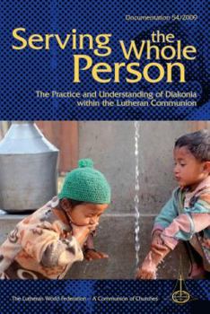 Hardcover Serving the Whole Person: The Practice and Understanding of Diakonia Within the Lutheran Communion Book