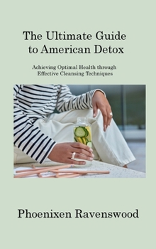 Hardcover The Ultimate Guide to American Detox: Achieving Optimal Health through Effective Cleansing Techniques Book