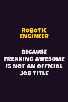 Paperback robotic engineer, Because Freaking Awesome Is Not An Official Job Title: 6X9 Career Pride Notebook Unlined 120 pages Writing Journal Book