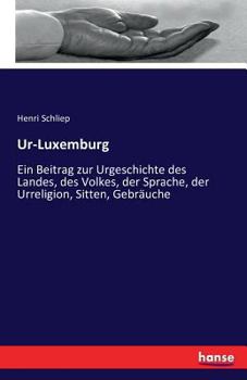 Paperback Ur-Luxemburg: Ein Beitrag zur Urgeschichte des Landes, des Volkes, der Sprache, der Urreligion, Sitten, Gebräuche [German] Book