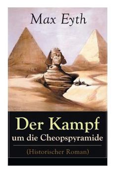 Der Kampf Um Die Cheopspyramide (Historischer Roman) - Vollst�ndige Ausgabe