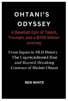 Paperback Ohtani's Odyss&#1077;y: A Bas&#1077;ball Epic of Tal&#1077;nt, Triumph, and a $700 Million Journ&#1077;y: From Japan to MLB History - Th&#1077 Book