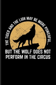 Paperback ...But The Wolf Does Not Perform In The Circus: Exploring Nature & Pathfinder Journal For A Howling Wolf, Last Grey Wolves & Strong Pack Fans - 6x9 - Book