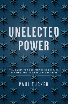 Hardcover Unelected Power: The Quest for Legitimacy in Central Banking and the Regulatory State Book