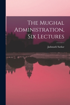 Paperback The Mughal Administration, Six Lectures Book