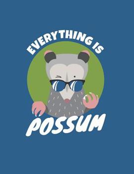 Everything Is Possum: Notebook with Cute Awesome Opossum Pun