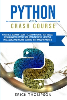 Paperback Python Crash Course: A Practical Beginner's Guide to Learn Python in 7 Days or Less, Introducing you into the World of Data Science, Artifi Book