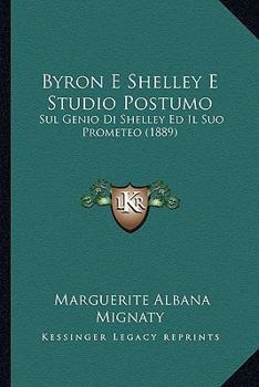Paperback Byron E Shelley E Studio Postumo: Sul Genio Di Shelley Ed Il Suo Prometeo (1889) [Italian] Book