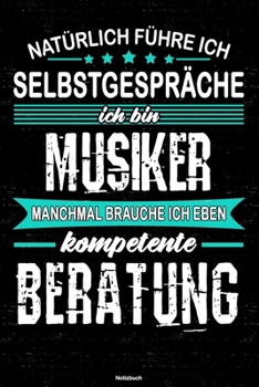 Natürlich führe ich Selbstgespräche ich bin Musiker manchmal brauche ich eben kompetente Beratung Notizbuch: Musiker Journal DIN A5 liniert 120 Seiten Geschenk (German Edition)