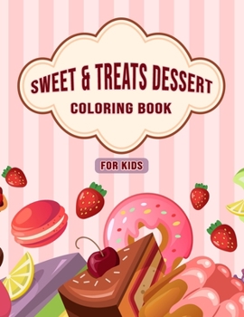 Sweet & Treats Dessert Coloring Book For Kids: Amazing Collection of Dessert Designs for Kids, Beautiful illustration ( Cupcakes, Ice Cream, Pancakes, ... - Coloring Book For Children, Girls and Boys