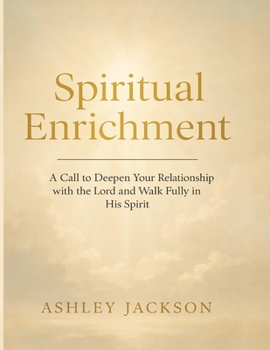 Paperback Spiritual Enrichment: A Call to Deepen Your Relationship with the Lord and Walk Fully in His Spirit Book