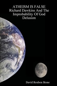 Atheism is False: Richard Dawkins And The Improbability Of God Delusion
