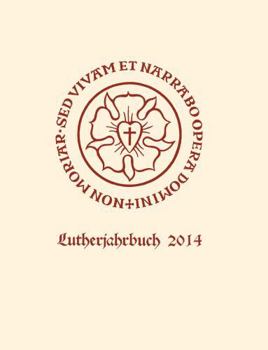 Lutherjahrbuch 81. Jahrgang 2014: Organ Der Internationalen Lutherforschung