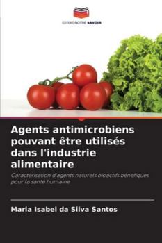 Agents antimicrobiens pouvant être utilisés dans l'industrie alimentaire: Caractérisation d'agents naturels bioactifs bénéfiques pour la santé humaine (French Edition)