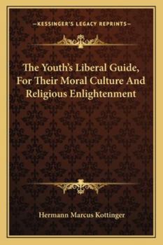 The youth's liberal guide for their moral culture and religious enlightenment - Primary Source Edition