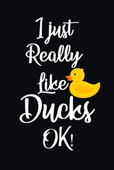 Paperback I Just Really Like Ducks OK!: Duck Journal Notebook, 110 Lined Pages - 6" x 9" Notebook With Duck Print On The Cover Book